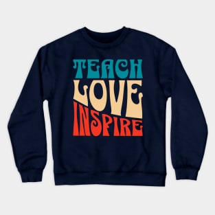 Teach Love Inspire, Quote For Teacher, Coach, Tutor, Mentor Crewneck Sweatshirt